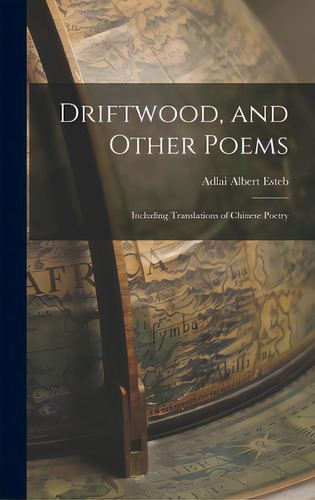 Driftwood, And Other Poems; Including Translations Of Chinese Poetry, De Esteb, Adlai Albert. Editorial Hassell Street Pr, Tapa Dura En Inglés
