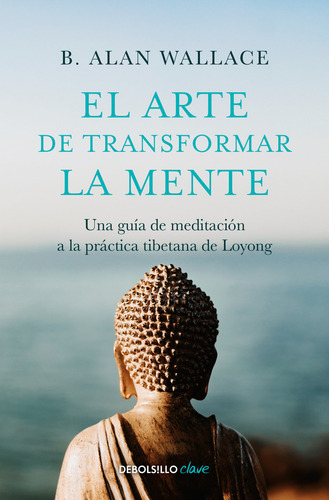El Arte De Transformar La Mente, De Wallace, B. Alan. Editorial Debolsillo, Tapa Blanda, Edición 01 En Español, 2024