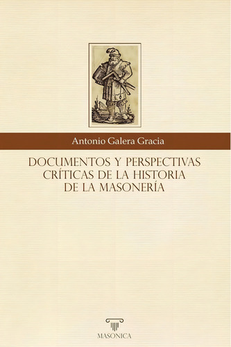 DOCUMENTOS Y PERSPECTIVAS CRÍTICAS DE LA HISTORIA DE LA MASONERÍA, de Antonio Galera Gracia. Editorial ENTREACACIAS, tapa blanda en español
