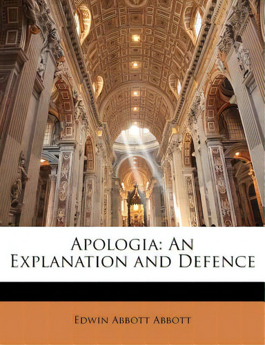 Apologia: An Explanation And Defence, De Abbott, Edwin Abbott., Vol. 1. Editorial Nabu Pr, Tapa Blanda En Inglés