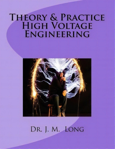 Theory & Pratice High Voltage Engineering, De Dr J M Long Phd. Editorial Createspace Independent Publishing Platform, Tapa Blanda En Inglés