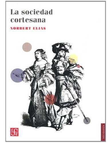 La Sociedad Cortesana, Norbert Elias, Ed. Fce