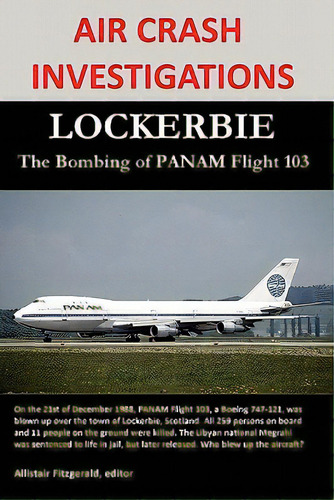 Air Crash Investigations: Lockerbie, The Bombing Of Panam Flight 103, De Fitzgerald, Allistair. Editorial Al Lavallis Enterprises Llc, Tapa Blanda En Inglés