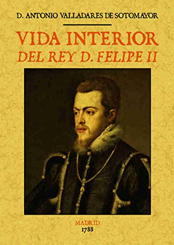 Libro Vida Interior Del Rey D Felipe Ii De Valladares De Sot