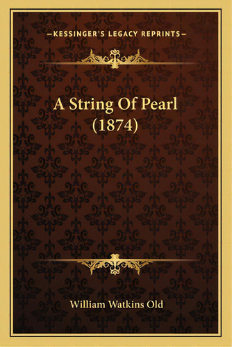A String Of Pearl (1874), De Old, William Watkins. Editorial Kessinger Pub Llc, Tapa Blanda En Inglés