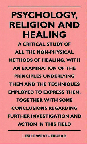 Psychology, Religion And Healing - A Critical Study Of All The Non-physical Methods Of Healing, W..., De Weatherhead, Leslie. Editorial Lulu Pr, Tapa Blanda En Inglés