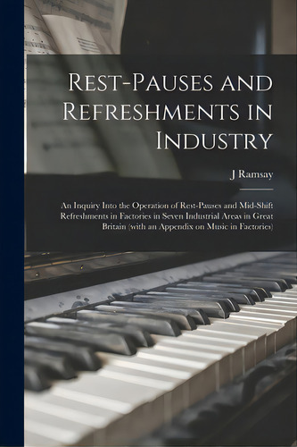 Rest-pauses And Refreshments In Industry: An Inquiry Into The Operation Of Rest-pauses And Mid-sh..., De Ramsay, J.. Editorial Hassell Street Pr, Tapa Blanda En Inglés