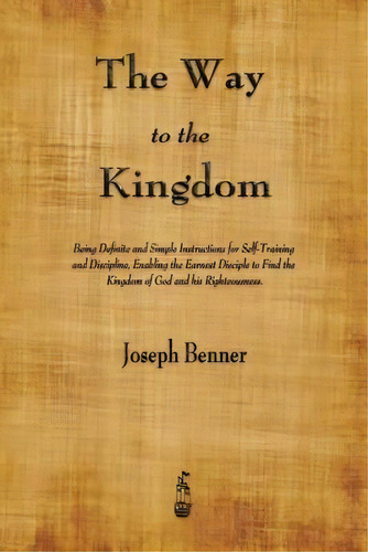 The Way To The Kingdom : Being Definite And Simple Instructions For Self-training And Discipline,..., De Joseph Benner. Editorial Merchant Books, Tapa Blanda En Inglés, 2015