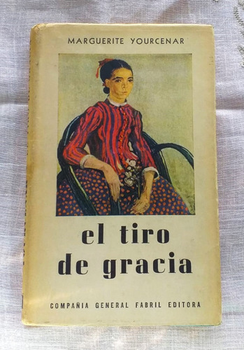 El Tiro De Gracia Marguerite Yourcenar Fabril Editora 1960