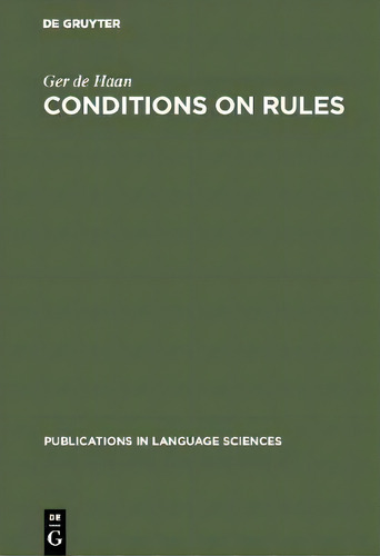 Conditions On Rules : The Proper Balance Between Syntax And Semantics, De Ger De Haan., Vol. 1. Editorial De Gruyter, Tapa Dura En Inglés