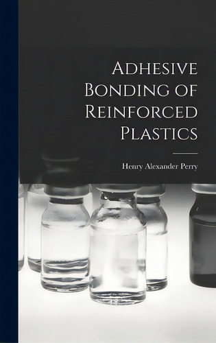 Adhesive Bonding Of Reinforced Plastics, De Perry, Henry Alexander. Editorial Hassell Street Pr, Tapa Dura En Inglés