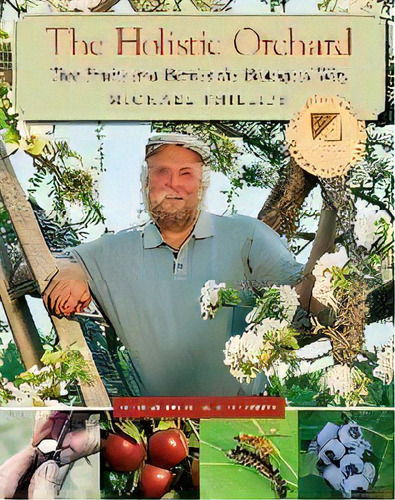 The Holistic Orchard : Tree Fruits And Berries The Biological Way, De Michael Phillips. Editorial Chelsea Green Publishing Co, Tapa Blanda En Inglés