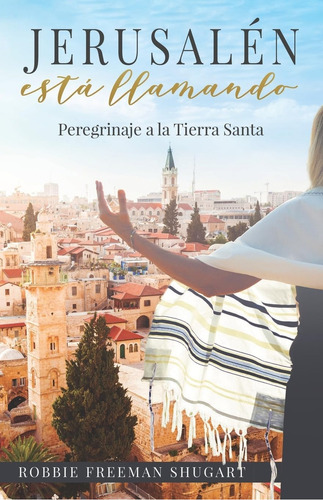 Jerusale´n Esta´ Llamando: Peregrinaje A La Ciudad Santa (spanish Edition), De Shugart, Robbie Freeman. Editorial Lifewise Books, Tapa Blanda En Español