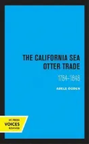 Comprar The California Sea Otter Trade 1784-1848, De Ogden Adele. Editorial University Of California Press, Tapa Blanda En Inglés