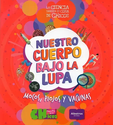Nuestro Cuerpo Bajo La Lupa - Ciencia Hoy De Los Chicos
