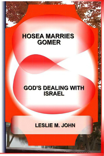 Hosea Marries Gomer: God's Dealing With Israel, De John, Leslie M.. Editorial Lightning Source Inc, Tapa Blanda En Inglés