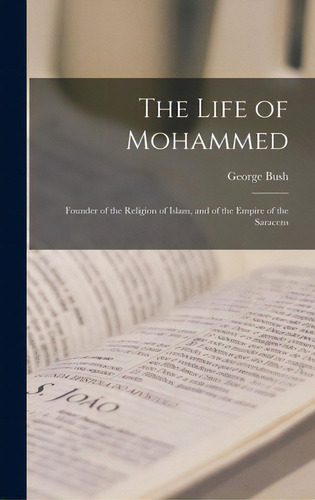 The Life Of Mohammed; Founder Of The Religion Of Islam, And Of The Empire Of The Saracens, De Bush, George 1796-1859. Editorial Legare Street Pr, Tapa Dura En Inglés
