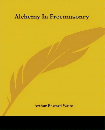 Alchemy In Freemasonry, De Professor Arthur Edward Waite. Editorial Kessinger Publishing, Tapa Blanda En Inglés