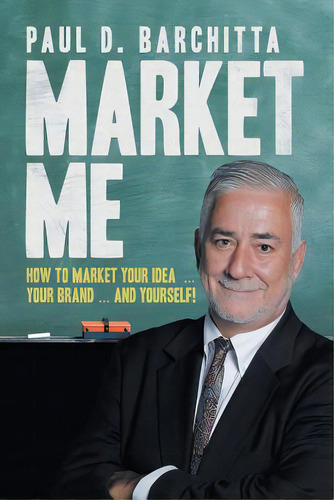 Market Me: How To Market Your Idea ... Your Brand ... And Yourself!, De Barchitta, Paul. Editorial Iuniverse Inc, Tapa Blanda En Inglés