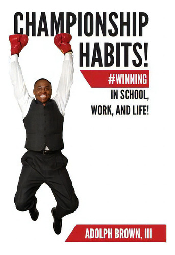 Championship Habits: #winning In School, Work, And Life!, De Brown Iii, Adolph., Vol. 1. Editorial Createspace, Tapa Blanda En Inglés