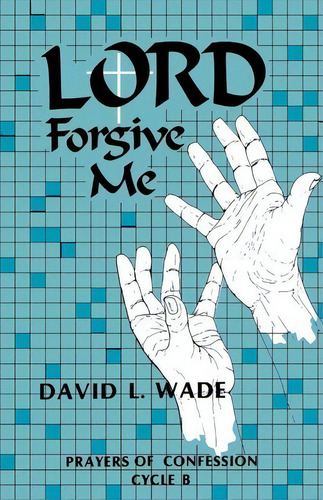 Lord Forgive Me : Prayers Of Confession Cycle B, De David L Wade. Editorial Css Publishing Company, Tapa Blanda En Inglés