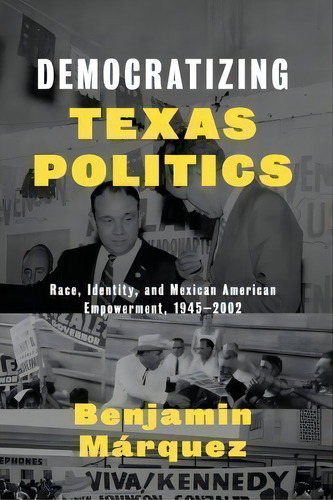 Democratizing Texas Politics, De Benjamin Marquez. Editorial University Texas Press, Tapa Blanda En Inglés
