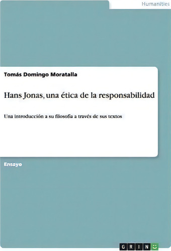 Hans Jonas, Una Tica De La Responsabilidad: Una Introducción A Su Filosofía A Través De Sus Textos, De Tomã¡s Domingo Moratalla., Vol. 1. Editorial Grin Verlag Gmbh, Tapa Blanda En Español