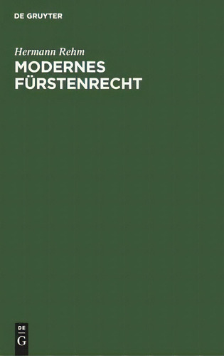 Modernes Furstenrecht, De Hermann Rehm., Vol. 1. Editorial De Gruyter, Tapa Dura En Alemán