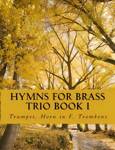 Hymns For Brass Trio Book I : Trumpet, Horn In F, Trombone, De Case Studio Productions. Editorial Createspace Independent Publishing Platform, Tapa Blanda En Inglés