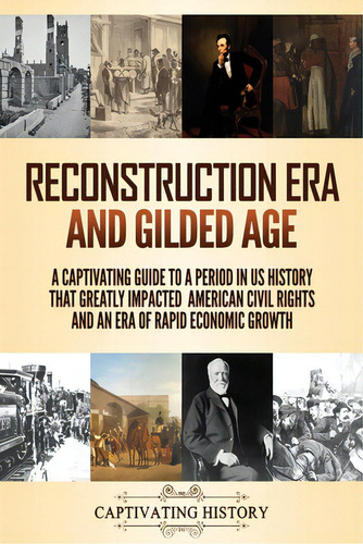 Reconstruction Era And Gilded Age: A Captivating Guide To A Period In Us History That Greatly Imp..., De History, Captivating. Editorial Captivating History, Tapa Blanda En Inglés