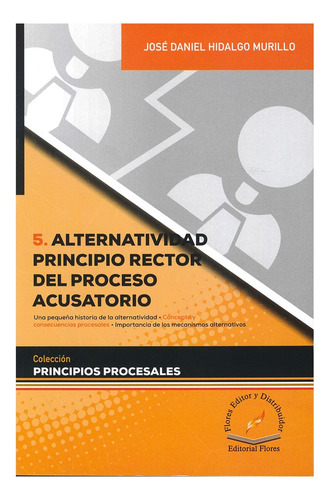 Alternatividad Principio Rector Del Proceso Acusatorio - Tomo 5, De Hidalgo Murillo, José Daniel. Editorial Flores Editor Y Distribuidor, Tapa Blanda, Edición 1° Edición En Español, 2021