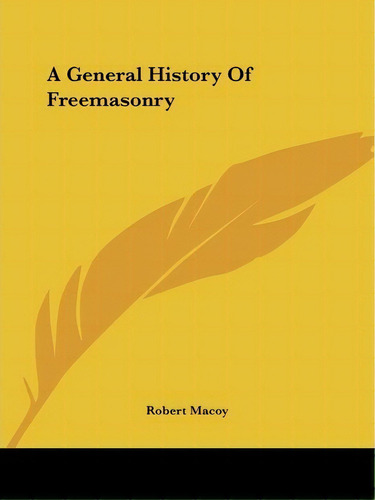 A General History Of Freemasonry, De Robert Macoy. Editorial Kessinger Publishing, Tapa Blanda En Inglés