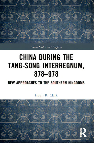 China During The Tang-song Interregnum, 878-978: New Approaches To The Southern Kingdoms, De Clark, Hugh. Editorial Routledge, Tapa Blanda En Inglés