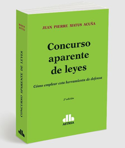 Concurso aparente de leyes. Cómo emplear esta herramienta de defensa., de MATUS ACUÑA, Jean P.. Editorial Astrea, tapa blanda, edición 2 en español
