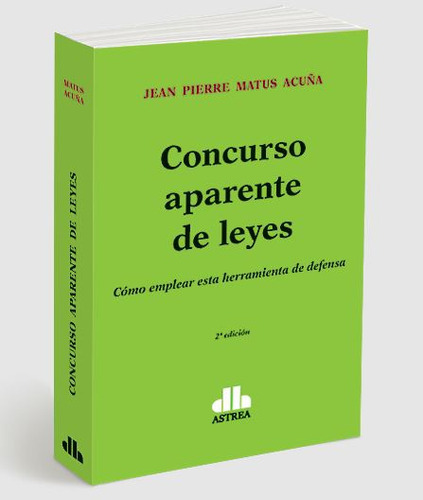 Concurso Aparente De Leyes. Cómo Emplear Esta Herramienta De Defensa., De Matus Acuña, Jean P.. Editorial Astrea, Tapa Blanda, Edición 2 En Español