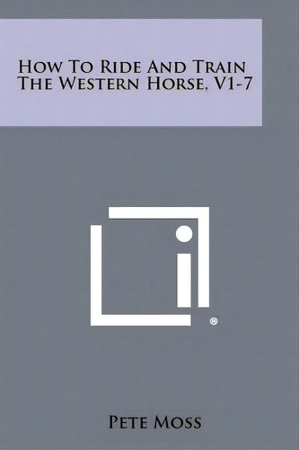 How To Ride And Train The Western Horse, V1-7, De Moss, Pete. Editorial Literary Licensing Llc, Tapa Blanda En Inglés