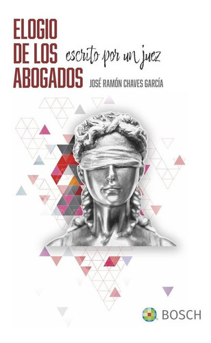 ELOGIO DE LOS ABOGADOS, ESCRITO POR UN JUEZ, de CHAVES GARCIA, JOSE RAMON. Editorial Bosch, tapa blanda en español