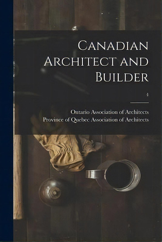 Canadian Architect And Builder; 4, De Ontario Association Of Architects. Editorial Legare Street Press, Tapa Blanda En Inglés