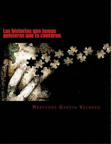 Las Historias Que Jamas Quisieras Que Te Contaran., De Mg Mercedes Garcia Velasco. Editorial Createspace Independent Publishing Platform, Tapa Blanda En Español