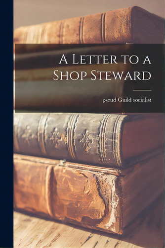 A Letter To A Shop Steward, De Guild Socialist, Pseud. Editorial Hassell Street Pr, Tapa Blanda En Inglés