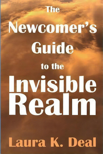 The Newcomer's Guide To The Invisible Realm : A Journey Through Dreams, Metaphor, And Imagination, De Laura K Deal Ph D. Editorial First Church Of Metaphor, Tapa Blanda En Inglés