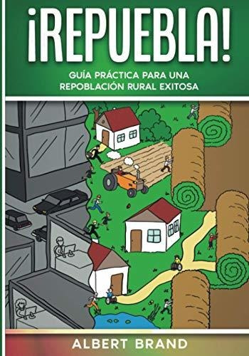 ¡ Repuebla !: Guía Práctica Para Una Repoblación Rural Exito