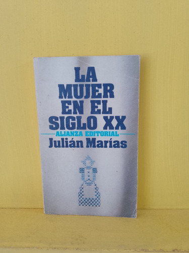 La Mujer En El Siglo Xx.  Julián Marías. Alianza