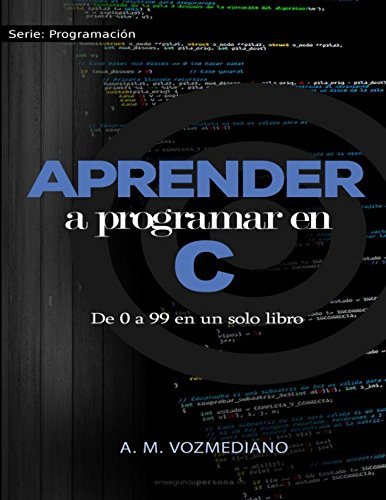 Aprender A Programar En C: De 0 A 99 En Un Libro Solo: Un Vi