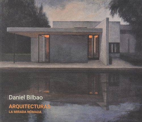 Daniel Bilbao. Arquitecturas. La Mirada Nómada: Catálogo De