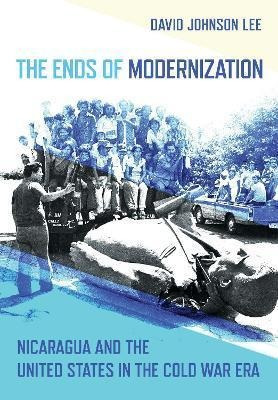 Libro The Ends Of Modernization : Nicaragua And The Unite...