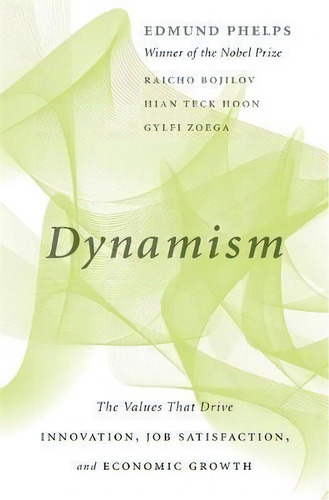 Dynamism : The Values That Drive Innovation, Job Satisfaction, And Economic Growth, De Edmund Phelps., Vol. 1. Editorial Harvard University Press, Tapa Dura En Inglés