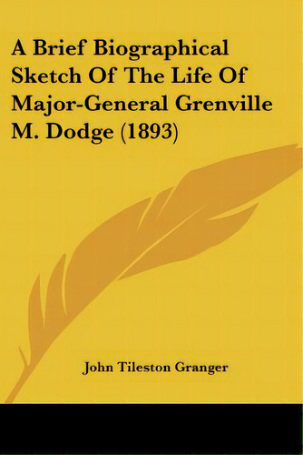 A Brief Biographical Sketch Of The Life Of Major-general Grenville M. Dodge (1893), De Granger, John Tileston. Editorial Kessinger Pub Llc, Tapa Blanda En Inglés