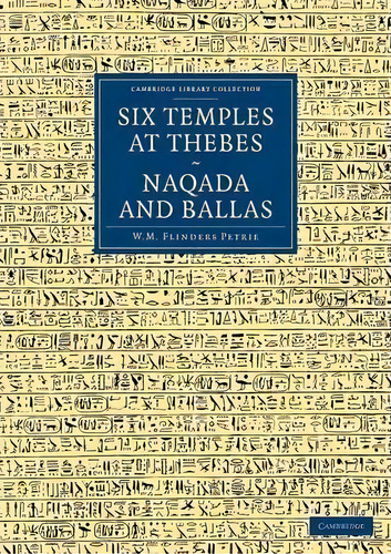 Cambridge Library Collection - Egyptology: Six Temples At Thebes, Naqada And Ballas, De Sir William Matthew Flinders Petrie. Editorial Cambridge University Press, Tapa Blanda En Inglés