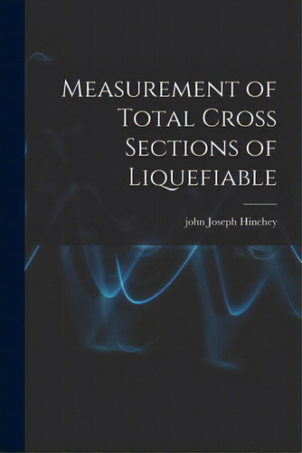 Measurement Of Total Cross Sections Of Liquefiable, De Hinchey, John Joseph. Editorial Hassell Street Pr, Tapa Blanda En Inglés